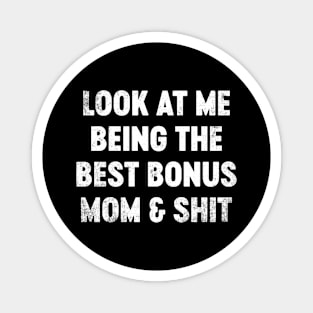 Look At Me Being The Best Bonus Mom And Shit Funny Mother's Day Magnet